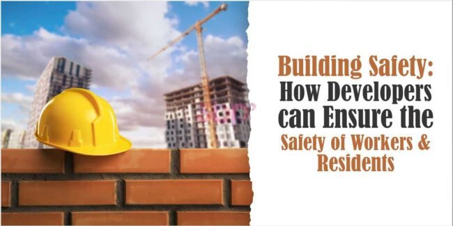 Building Safety How Developers can Ensure the Safety of Workers & Residents Building Safety: How Developers can Ensure the Safety of Workers & Residents