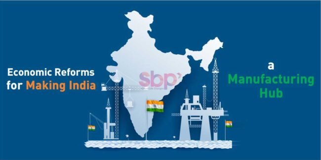 Economic Reforms For Making India A Manufacturing Hub