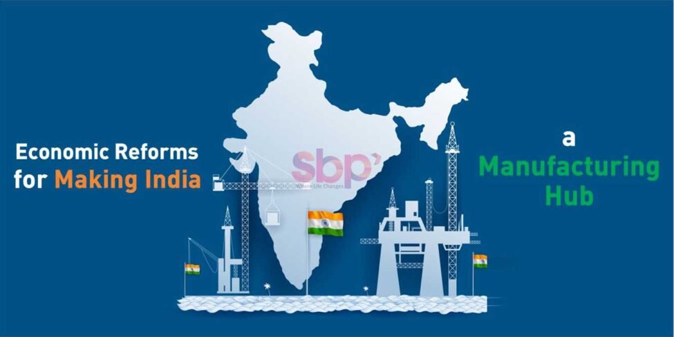 Economic Reforms For Making India A Manufacturing Hub