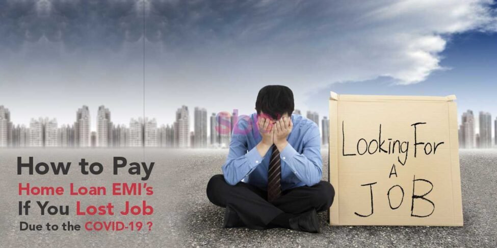 How-to-Pay-Home-Loan-EMIs-If-You-Loss-Job-Due-to-the-COVID-19-Pandemic How to Pay Home Loan EMIs If You Loss Job Due to the COVID-19 Pandemic