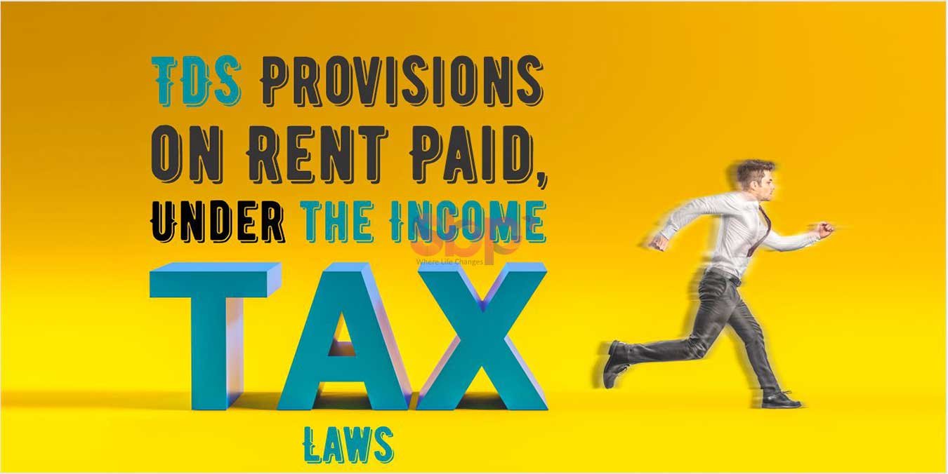 TDS Provisions on Rent Paid, Under the Income Tax Laws