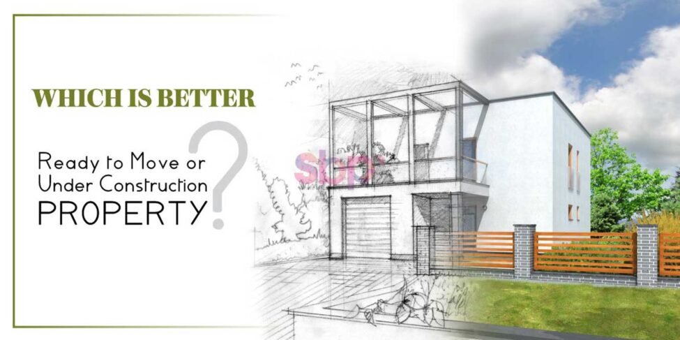 Which is Better: Ready to Move or Under Construction Property