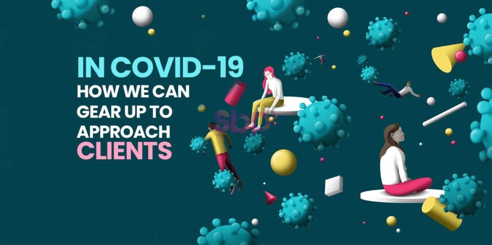 In Covid-19: How We Can Gear Up to Approach Clients