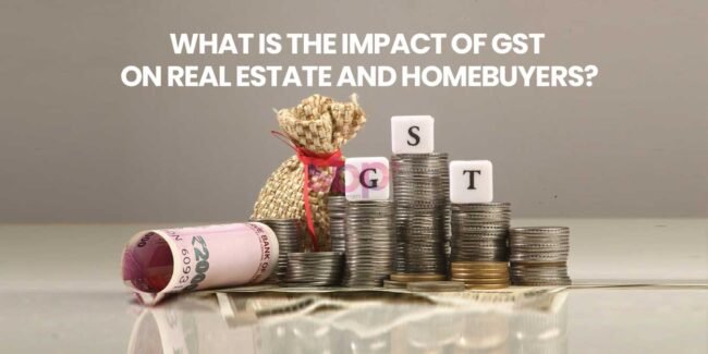 What-Is-The-Impact-Of-GST-On-Real-Estate-And-Homebuyers What Is The Impact Of GST On Real Estate And Homebuyers